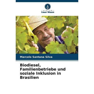 Biodiesel, Familienbetriebe und soziale Inklusion in Brasilien, Taschenbuch von Marcelo Santana Silva, Verlag Unser Wissen, 978-620-9-82056-4