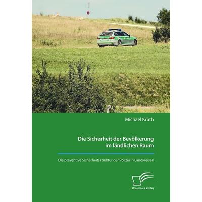 Die Sicherheit der Bevölkerung im ländlichen Raum. Die präventive Sicherheitsstruktur der Polizei in Landkreisen, Taschenbuch von Michael Krüth,