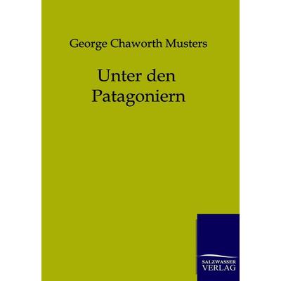 Unter den Patagoniern, Taschenbuch von George Chaworth Musters, Salzwasser, 978-3-86444-045-8