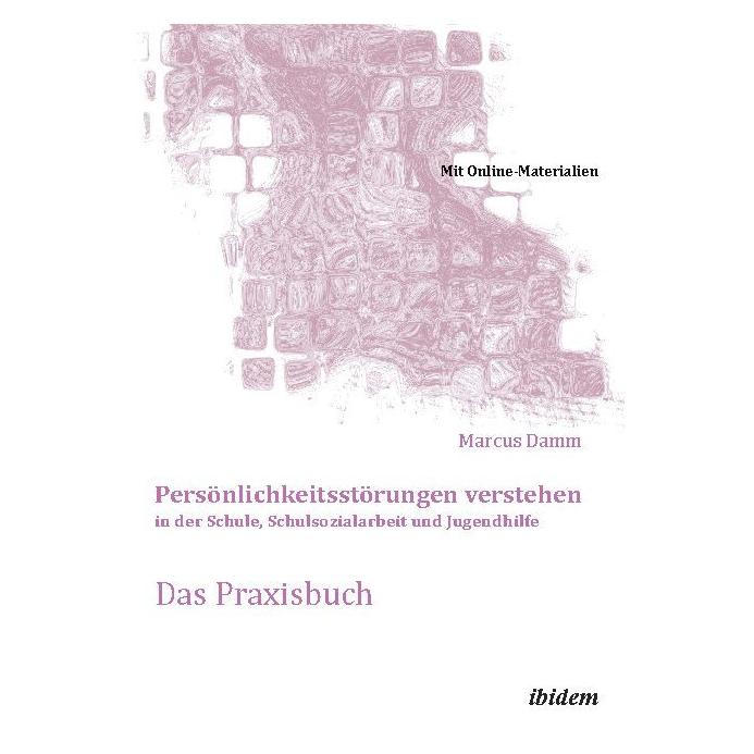 ibidem Persönlichkeitsstörungen verstehen in der Schule, Schulsozialarbeit und Jugendhilfe. Das Praxisbuch (Deutsch, Softcover, Marcus Damm) (7050960)