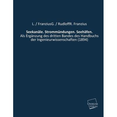 Franzius, L: Seekanäle. Strommündungen. Seehäfen., Taschenbuch von L. FranziusG. RudloffR. Franzius, Europäischer Hochschulverlag, 978-3-8457-1065-5