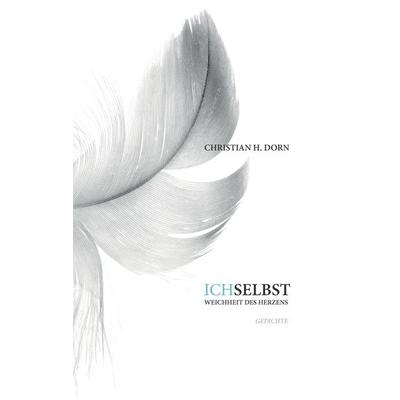 Ich selbst - Weichheit des Herzens, Taschenbuch von Christian H. Dorn, BoD – Books on Demand, 978-3-7412-6162-6