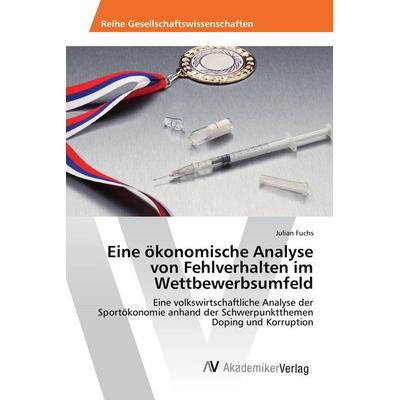 Eine ökonomische Analyse von Fehlverhalten im Wettbewerbsumfeld, Taschenbuch von Julian Fuchs, AV Akademikerverlag, 978-3-639-88961-1