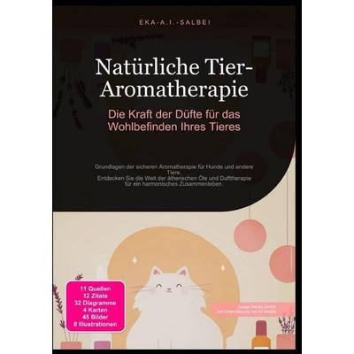 Natürliche Tier-Aromatherapie: Die Kraft der Düfte für das Wohlbefinden Ihres Tieres, Taschenbuch von Eka A.I. Salbei, Epubli, 978-3-565-01199-5