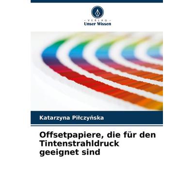 Offsetpapiere, die für den Tintenstrahldruck geeignet sind, Taschenbuch von Katarzyna Pi¿czy¿ska, Verlag Unser Wissen, 978-620-7-55073-9