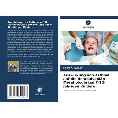 Auswirkung von Asthma auf die dentoalveoläre Morphologie bei 7-12-jährigen Kindern, Taschenbuch von Fathi A. Qasem, Verlag Unser Wissen,