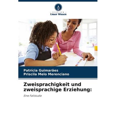 Zweisprachigkeit und zweisprachige Erziehung:, Taschenbuch von Patrícia Guimarães,Priscila Melo Merenciano, Verlag Unser Wissen, 978-620-6-99766-5
