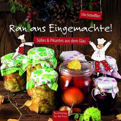 Ran ans Eingemachte!, Gebundene Ausgabe von Ute Scheffler, Buchverlag Leipzig, 978-3-89798-481-3