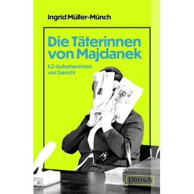 Die Täterinnen von Majdanek, Taschenbuch von Ingrid Müller-Münch, Dittrich Verlag ein Imprint der Velbrück GmbH Bücher und Medien, 978-3-910732-25-4