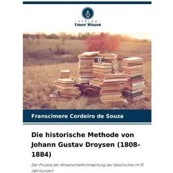 Die historische Methode von Johann Gustav Droysen (1808-1884), Fachbücher von Franscimere Cordeiro de Souza