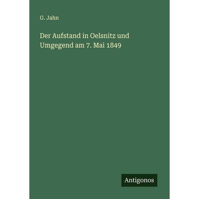 Der Aufstand in Oelsnitz und Umgegend am 7. Mai 1849, Taschenbuch von G. Jahn, Antigonos Verlag, 978-3-563-30170-8