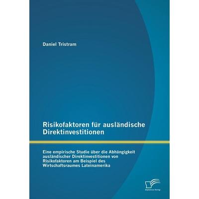 Risikofaktoren für ausländische Direktinvestitionen: Eine empirische Studie über die Abhängigkeit ausländischer Direktinvestitionen von Risikofaktoren