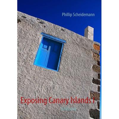 Exposing Canary Islands I, Taschenbuch von Phillip Scheidemann, BoD – Books on Demand, 978-3-8370-7437-6