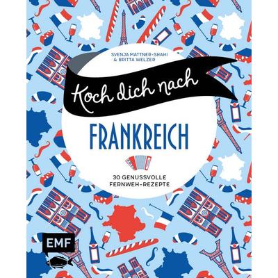 Koch dich nach Frankreich, Gebundene Ausgabe von Svenja Mattner-Shahi,Britta Welzer, Edition Michael Fischer / EMF Verlag, 978-3-7459-1498-6