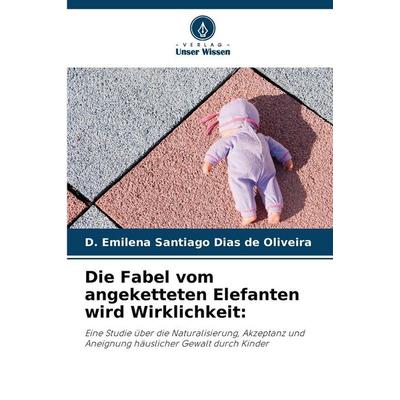 Die Fabel vom angeketteten Elefanten wird Wirklichkeit:, Taschenbuch von D. Emilena Santiago Dias de Oliveira, Verlag Unser Wissen, 978-620-9-28383-3