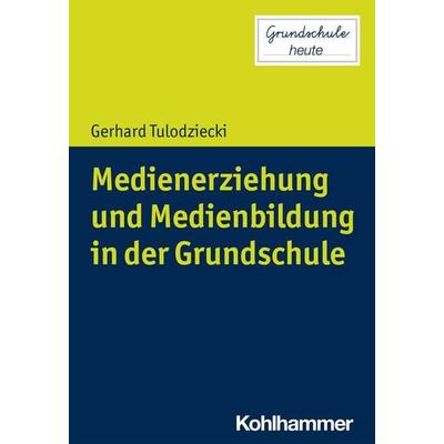 Medienerziehung und Medienbildung in der Grundschule, Taschenbuch von Gerhard Tulodziecki, Kohlhammer, 978-3-17-040400-7