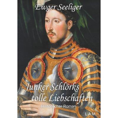 Junker Schlörks tolle Liebschaften, Taschenbuch von Ewald Gerhard Seeliger, BoD – Books on Demand, 978-3-7528-8658-0