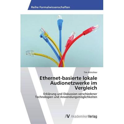 Ethernet-basierte lokale Audionetzwerke im Vergleich, Taschenbuch von Tim Altrichter, AV Akademikerverlag, 978-3-639-64194-3