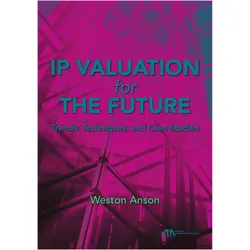IP Valuation for the Future: Trends, Techniques, and Case Studies, Fachbücher von Weston Anson