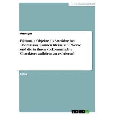 Fiktionale Objekte als Artefakte bei Thomasson. Können literarische Werke und die in ihnen vorkommenden Charaktere aufhören zu existieren?,