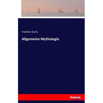 Allgemeine Mythologie, Taschenbuch von Friedrich Kurts, Hansebooks, 978-3-7428-5257-1