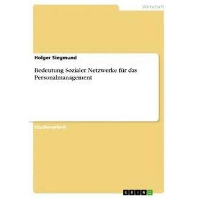 Bedeutung Sozialer Netzwerke für das Personalmanagement, Taschenbuch von Holger Siegmund, GRIN, 978-3-656-60041-1