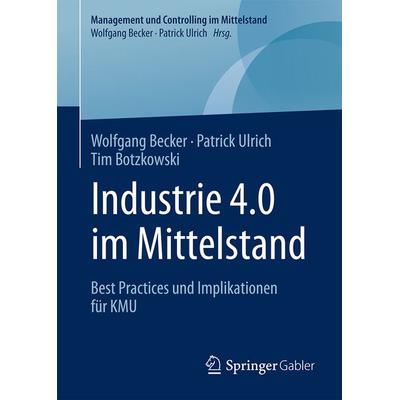 Industrie 4.0 im Mittelstand, Gebundene Ausgabe von Wolfgang Becker,Patrick Ulrich,Tim Botzkowski, Springer Fachmedien Wiesbaden GmbH,