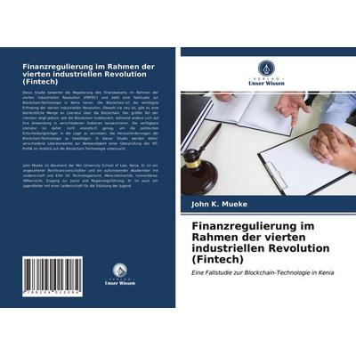 Finanzregulierung im Rahmen der vierten industriellen Revolution (Fintech), Taschenbuch von John K. Mueke, Verlag Unser Wissen, 978-620-4-01308-4