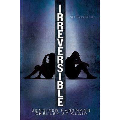 Irreversible, Taschenbuch von Jennifer Hartmann,Chelley St Clair, Hartmann Media LLC