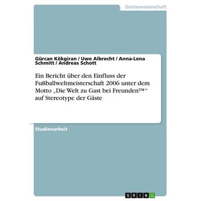 Ein Bericht über den Einfluss der Fußballweltmeisterschaft 2006 unter dem Motto 'Die Welt zu Gast bei Freunden(TM)' auf Stereotype der Gäste,