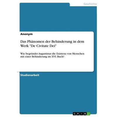 Das Phänomen der Behinderung in dem Werk 'De Civitate Dei'; Taschenbuch von Anonymous, GRIN, 978-3-389-12685-1