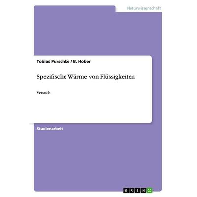 Spezifische Wärme von Flüssigkeiten, Taschenbuch von Tobias Purschke,B. Höber, GRIN, 978-3-638-75890-1
