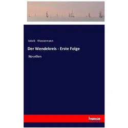 Der Wendekreis - Erste Folge, Belletristik von Jakob Wassermann