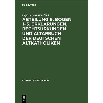 Abteilung 6. Bogen 1–5. Erklärungen, Rechtsurkunden und Altarbuch der deutschen Altkatholiken, Gebundene Ausgabe von , De Gruyter, 978-3-11-267123-8