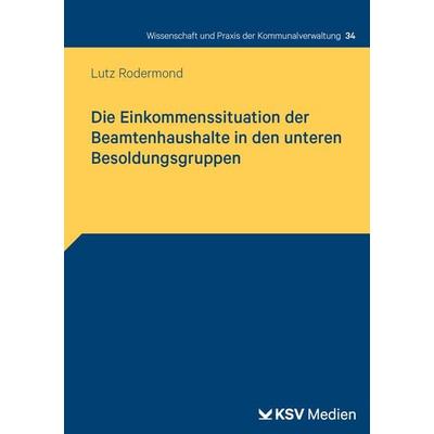 Die Einkommenssituation der Beamtenhaushalte in den unteren Besoldungsgruppen, Taschenbuch von Lutz Rodermond, KSV Medien Wiesbaden, 978-3-8293-2101-3