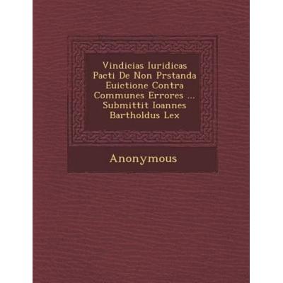 Vindicias Iuridicas Pacti de Non PR Standa Euictione Contra Communes Errores ... Submittit Ioannes Bartholdus Lex, von Anonymous, Saraswati Press,