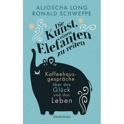Die Kunst, einen Elefanten zu reiten, Gebundene Ausgabe von Ronald Schweppe,Aljoscha Long, Diederichs, 978-3-424-35117-0