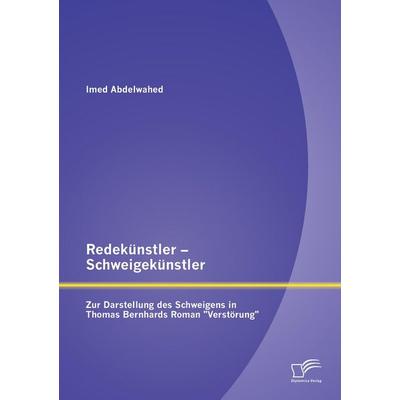 Redekünstler - Schweigekünstler: Zur Darstellung des Schweigens in Thomas Bernhards Roman 'Verstörung'; Taschenbuch von Imed Abdelwahed, Diplomica