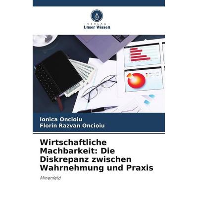 Wirtschaftliche Machbarkeit: Die Diskrepanz zwischen Wahrnehmung und Praxis, Taschenbuch von Ionica Oncioiu,Florin Razvan Oncioiu, Verlag Unser