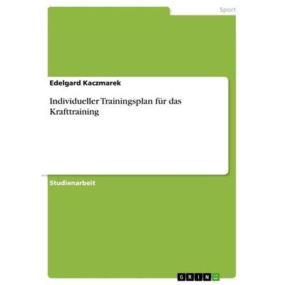 Individueller Trainingsplan für das Krafttraining, Taschenbuch von Edelgard Kaczmarek, GRIN, 978-3-656-86974-0