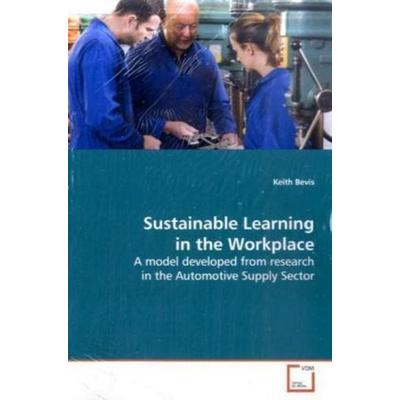 Bevis, K: Sustainable Learning in the Workplace, Taschenbuch von Keith Bevis, VDM, 978-3-639-14437-6