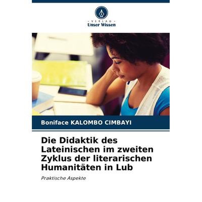 Die Didaktik des Lateinischen im zweiten Zyklus der literarischen Humanitäten in Lub, Taschenbuch von Boniface Kalombo Cimbayi, Verlag Unser Wissen,
