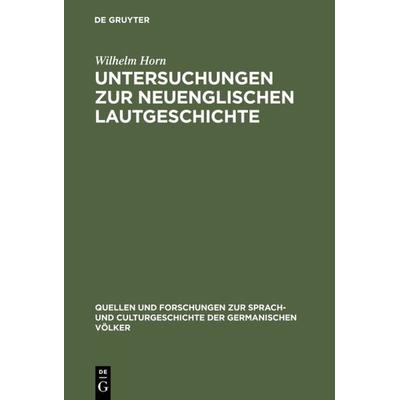 Untersuchungen zur neuenglischen Lautgeschichte, Gebundene Ausgabe von Wilhelm Horn, De Gruyter Mouton, 978-3-11-099471-1