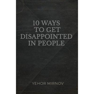 10 Ways To Get Disappointed In People, Taschenbuch von Yehor Mirnov, Next Chapter Press, 978-94-038-3587-7