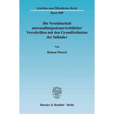 Die Vereinbarkeit umwandlungssteuerrechtlicher Vorschriften mit den Grundfreiheiten der Inländer., Taschenbuch von Roman Pietsch, Duncker & Humblot,