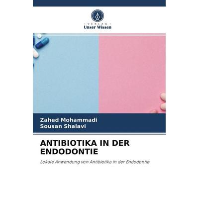 Antibiotika in der Endodontie, Taschenbuch von Zahed Mohammadi,Sousan Shalavi, Verlag Unser Wissen, 978-620-4-06491-8