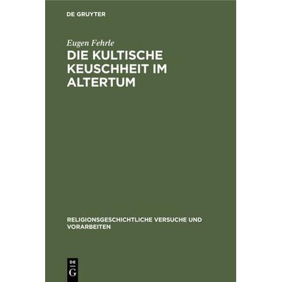 Die kultische Keuschheit im Altertum, Gebundene Ausgabe von Eugen Fehrle, De Gruyter, 978-3-11-131980-3