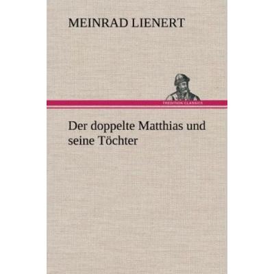 Der doppelte Matthias und seine Töchter, Gebundene Ausgabe von Meinrad Lienert, Tredition, 978-3-8472-5539-0