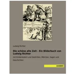 Die schöne alte Zeit - Ein Bilderbuch von Ludwig Richter, Belletristik von Ludwig Richter