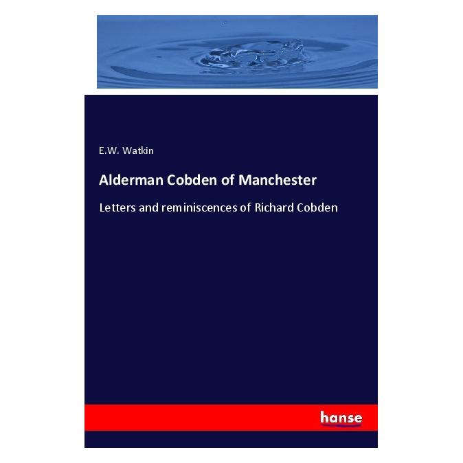 Hansebooks Alderman Cobden of Manchester (Englisch, Softcover, E.W. Watkin) (56251150)